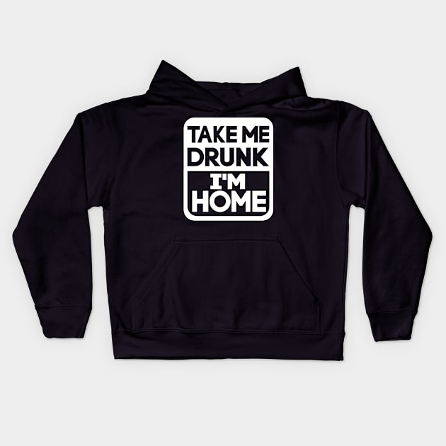 Take me drunk I'm home Kids Hoodie by Designzz